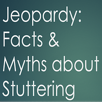 Stuttering Facts & Myths Jeopardy preview
